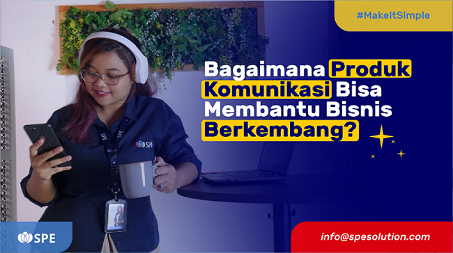 Bagaimana Produk Komunikasi Bisa Membantu Bisnis Anda Berkembang?