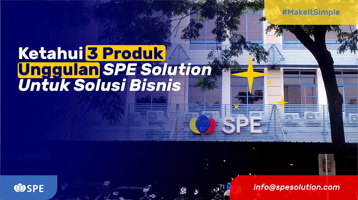 Ketahui 3 Produk Unggulan SPE Solution Untuk Solusi Bisnis