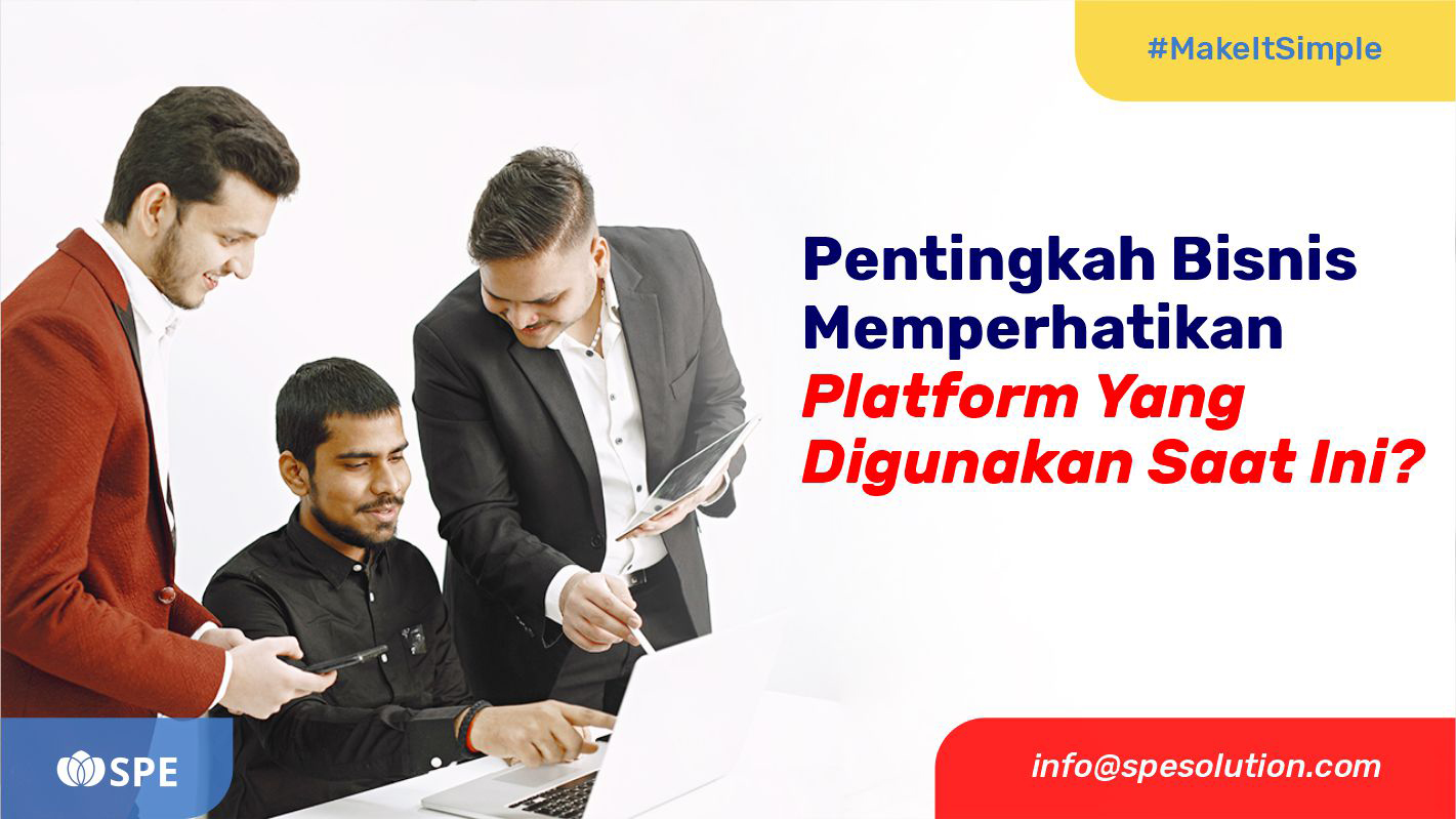 Pentingkah Bisnis Memperhatikan Platform Yang Digunakan Saat Ini?