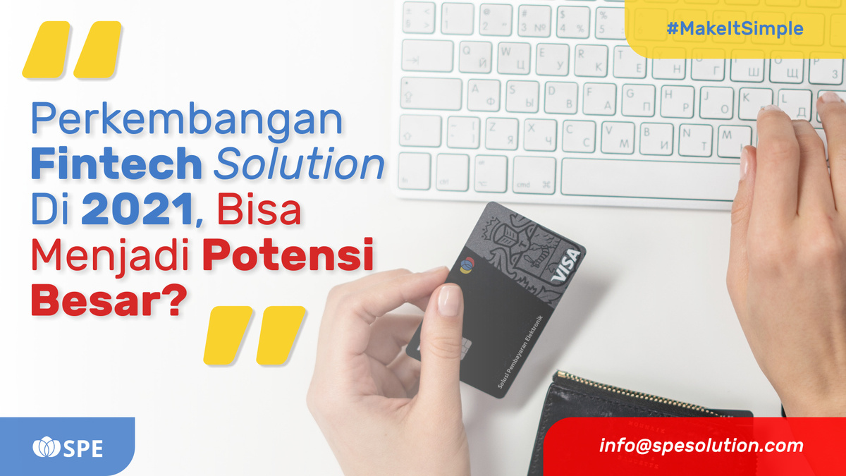 Perkembangan Fintech Solution Di 2021, Bisa Menjadi Potensi Besar!